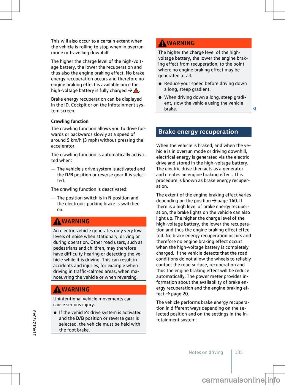 VOLKSWAGEN ID.5 2022  Owners Manual This will also occur to a certain extent when
the v
ehicle is rolling to stop when in overrun
mode or travelling downhill.
The higher the charge level of the high-volt-
age battery, the lower the recu