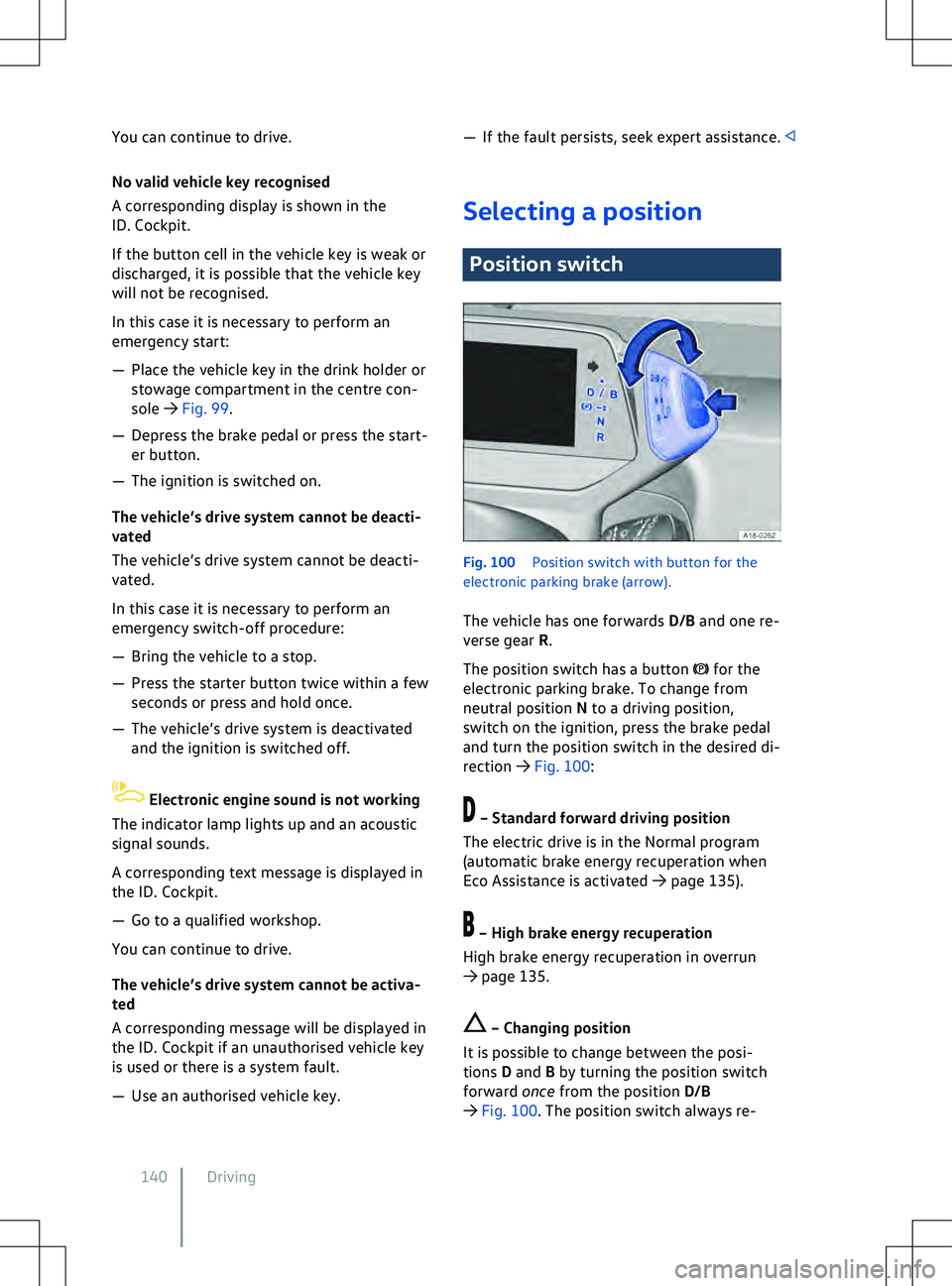 VOLKSWAGEN ID.5 2022  Owners Manual You can continue to drive.
No v
alid vehicle key recognised
A corresponding display is shown in the
ID. Cockpit.
If the button cell in the vehicle key is weak or
discharged, it is possible that the ve