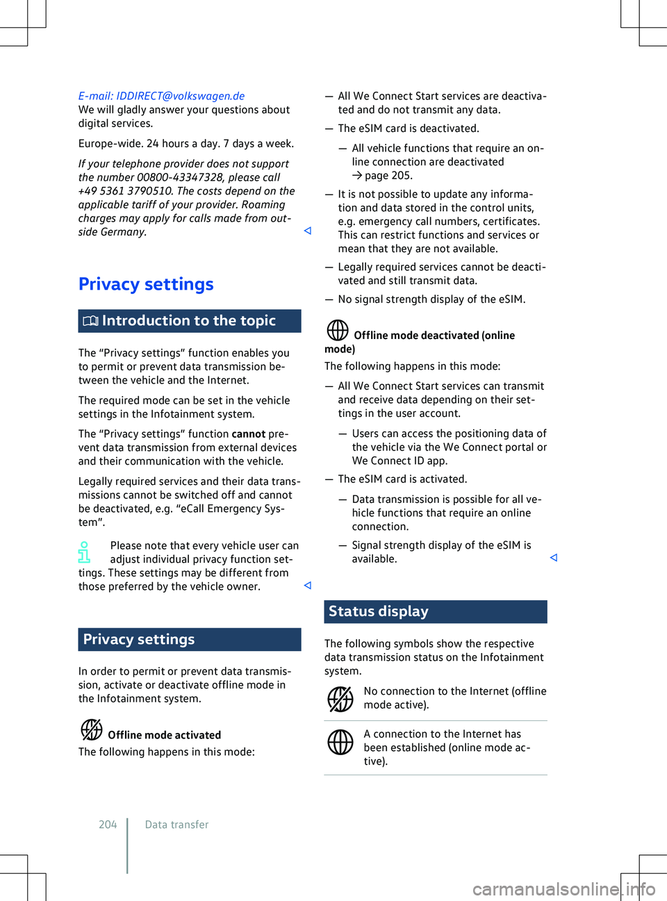 VOLKSWAGEN ID.5 2022 Owners Manual E-mail: IDDIRECT@volkswagen.de
We will gladly answer your questions about
digital services.
Europe-wide. 24 hours a day. 7 days a week.
If your telephone pro
vider does not support
the number 00800-43 VOLKSWAGEN ID.5 2022 Owners Manual E-mail: IDDIRECT@volkswagen.de
We will gladly answer your questions about
digital services.
Europe-wide. 24 hours a day. 7 days a week.
If your telephone pro
vider does not support
the number 00800-43