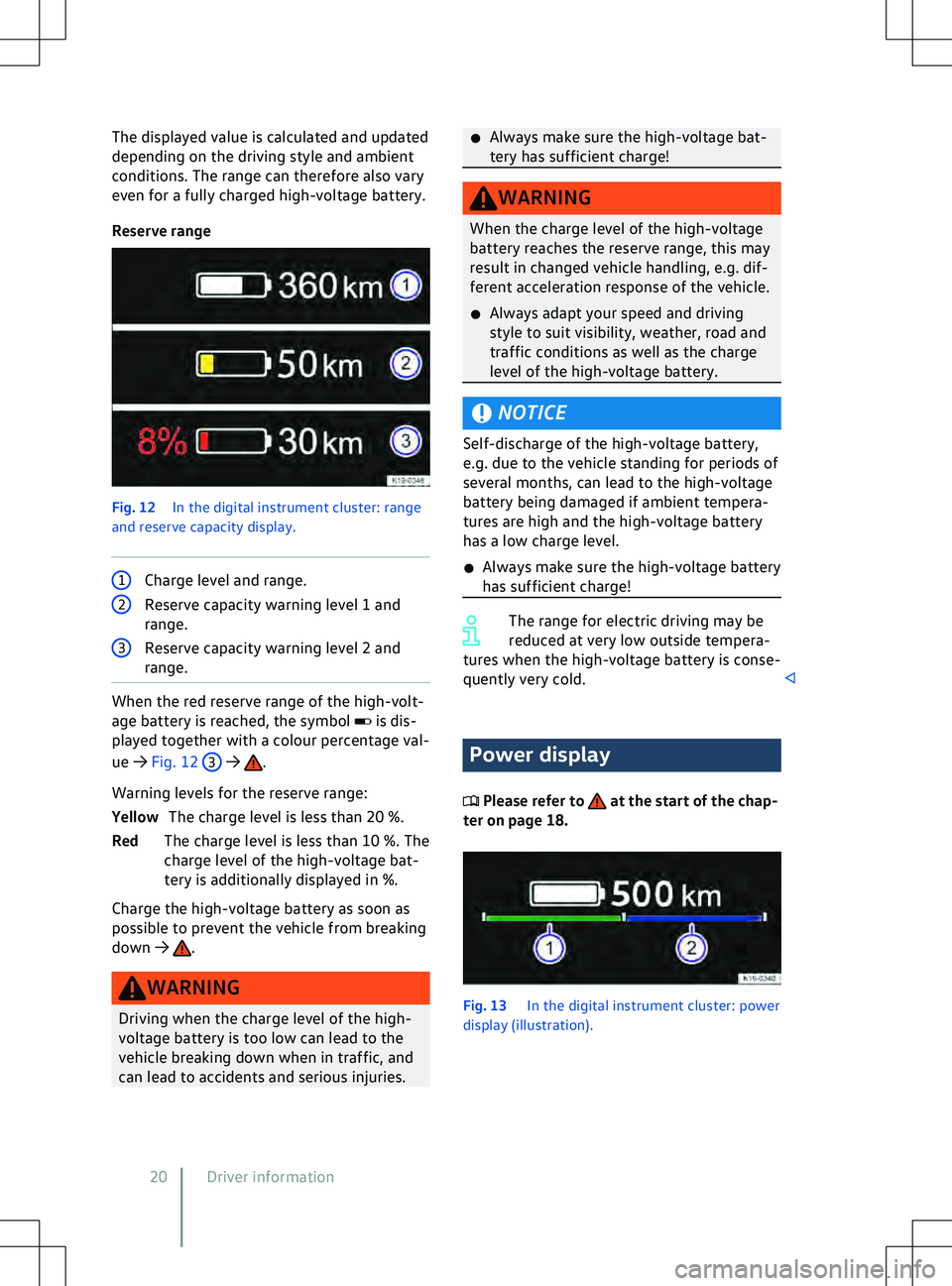 VOLKSWAGEN ID.5 2022 Owners Manual The displayed value is calculated and updated
depending on the driving style and ambient
conditions. The range can theref
ore also vary
even for a fully charged high-voltage battery.
Reserve range Fig