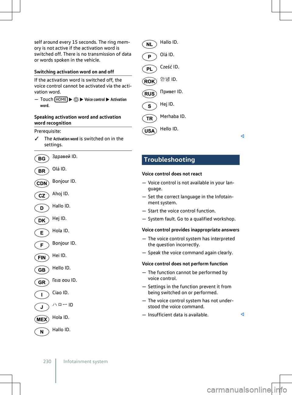 VOLKSWAGEN ID.5 2022  Owners Manual self around every 15 seconds. The ring mem-
ory is not activ e if the activation word is
switched off. There is no transmission of data
or words spoken in the vehicle.
Switching activation word on and