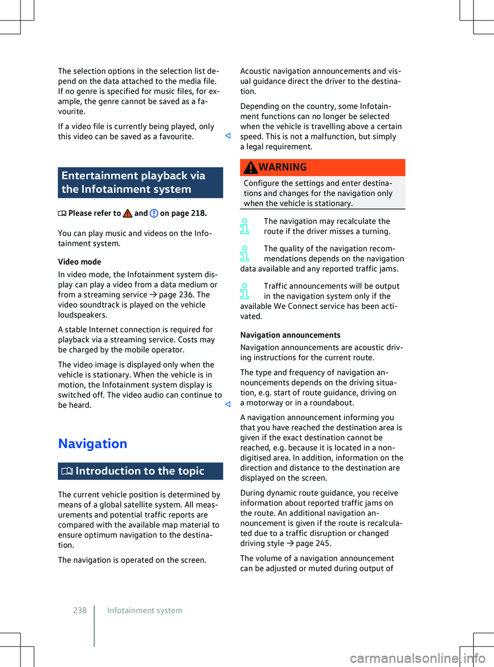 VOLKSWAGEN ID.5 2022  Owners Manual The selection options in the selection list de-
pend on the data attached to the media file.
If no genre is specified f
or music files, for ex-
ample, the genre cannot be saved as a fa-
vourite.
If a 