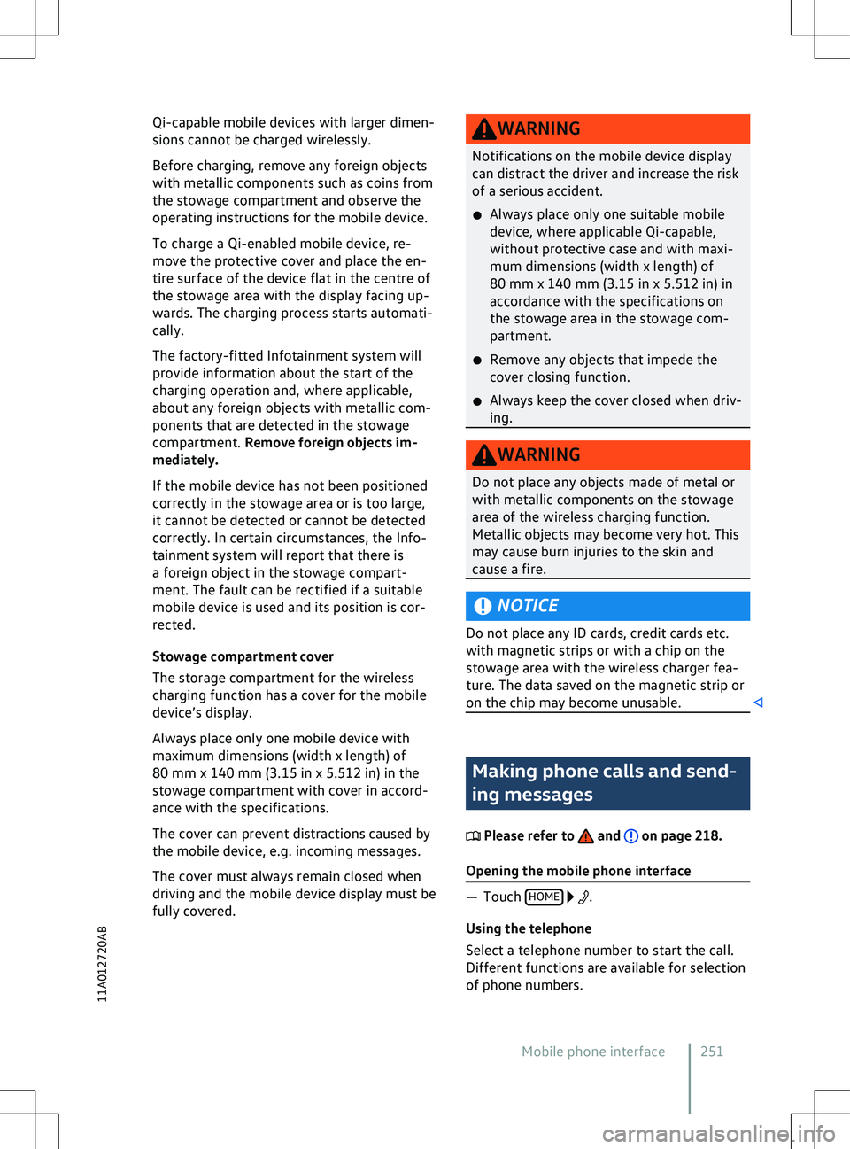 VOLKSWAGEN ID.5 2022  Owners Manual Qi-capable mobile devices with larger dimen-
sions cannot be charged wirelessly.
Bef
ore charging, remove any foreign objects
with metallic components such as coins from
the stowage compartment and ob