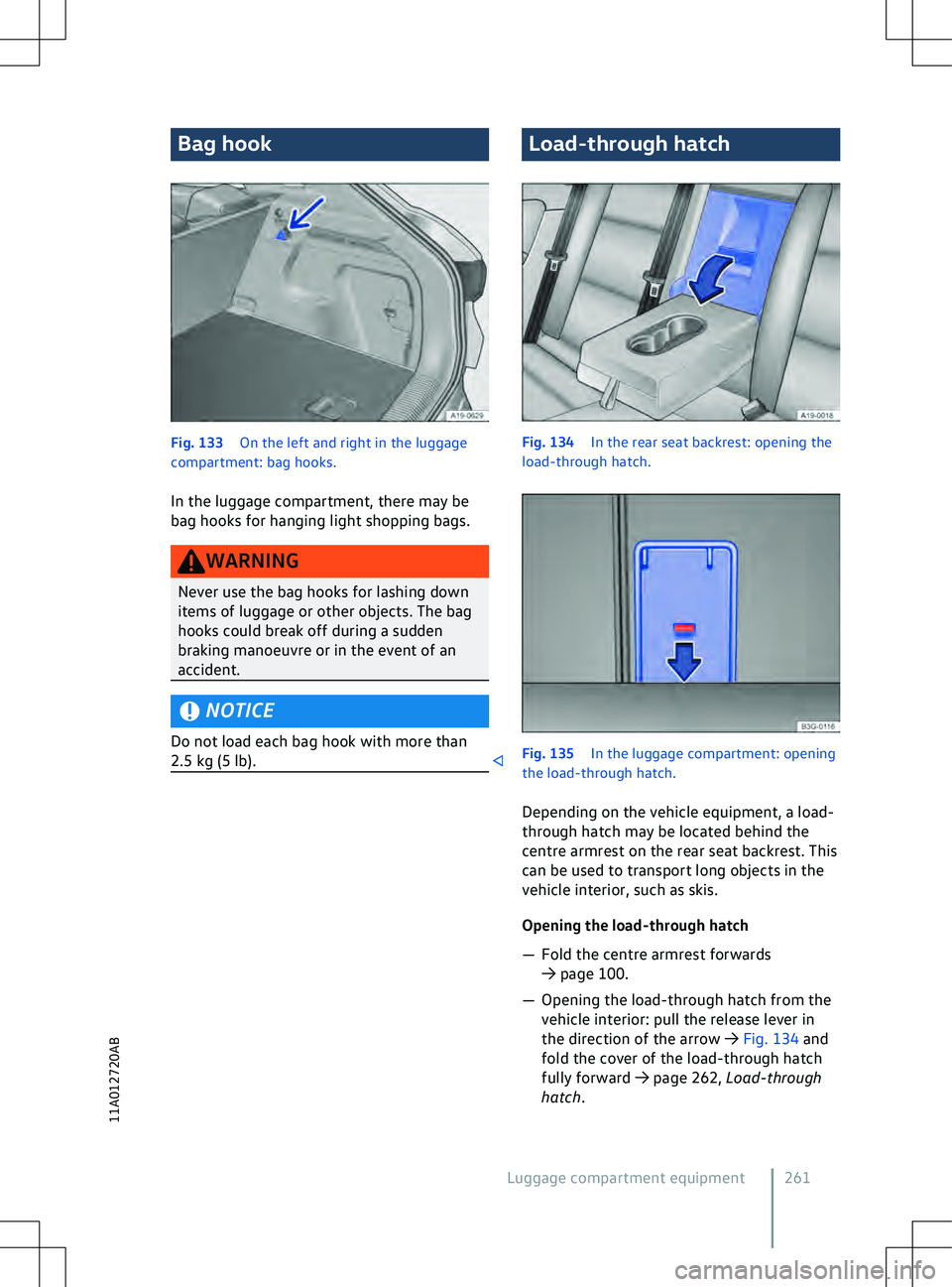 VOLKSWAGEN ID.5 2022  Owners Manual Bag hook
Fig. 133 
On the left and right in the luggage
compartment: bag hooks.
In the luggage compartment, there may be
bag hooks f
or hanging light shopping bags. NOTICE
Do not load each bag hook wi