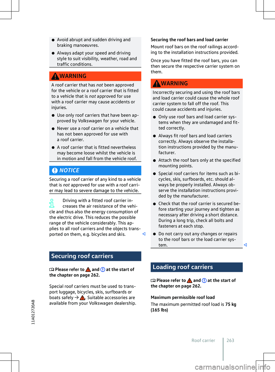 VOLKSWAGEN ID.5 2022  Owners Manual �x
A void abrupt and sudden driving and
braking manoeuvres.
�x Always adapt your speed and driving
style to suit visibility, weather, road and
traffic conditions. NOTICE
Securing a roof carrier of any