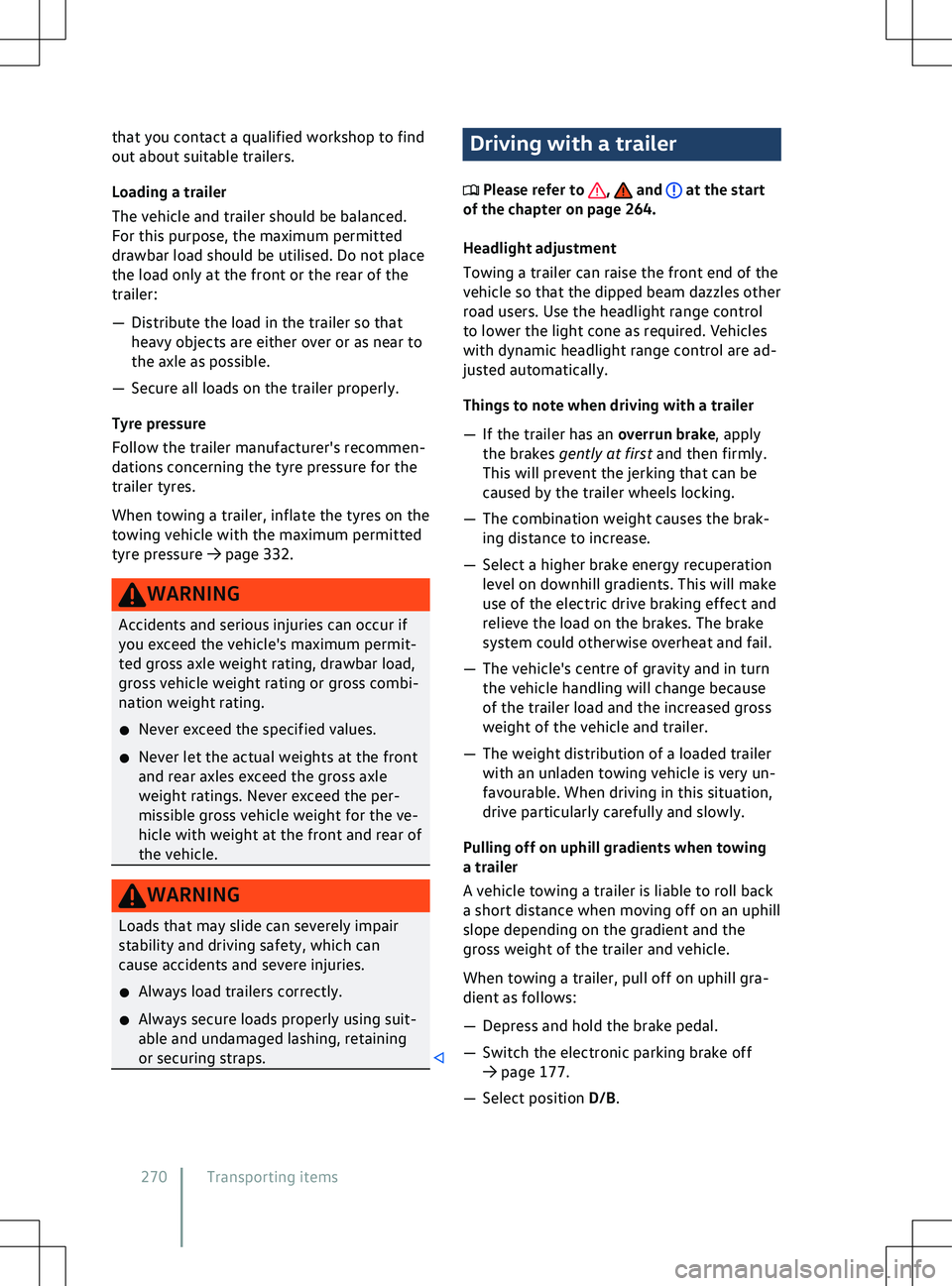 VOLKSWAGEN ID.5 2022  Owners Manual that you contact a qualified workshop to find
out about suitable trailers.
Loading a trailer
The v
ehicle and trailer should be balanced.
For this purpose, the maximum permitted
drawbar load should be