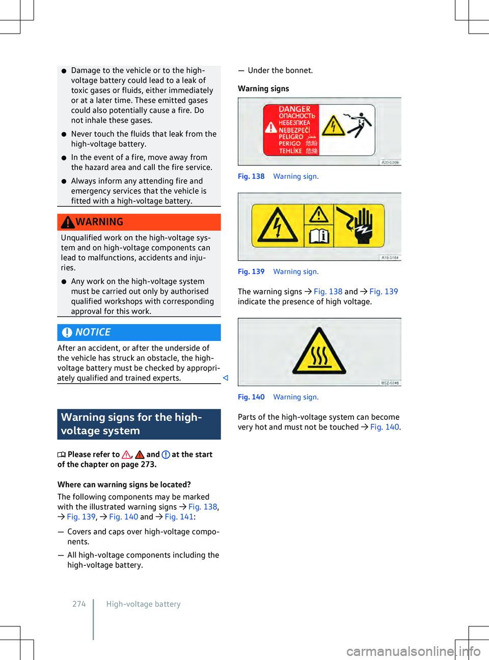 VOLKSWAGEN ID.5 2022  Owners Manual �x
Damage to the v ehicle or to the high-
voltage battery could lead to a leak of
toxic gases or fluids, either immediately
or at a later time. These emitted gases
could also potentially cause a fire.