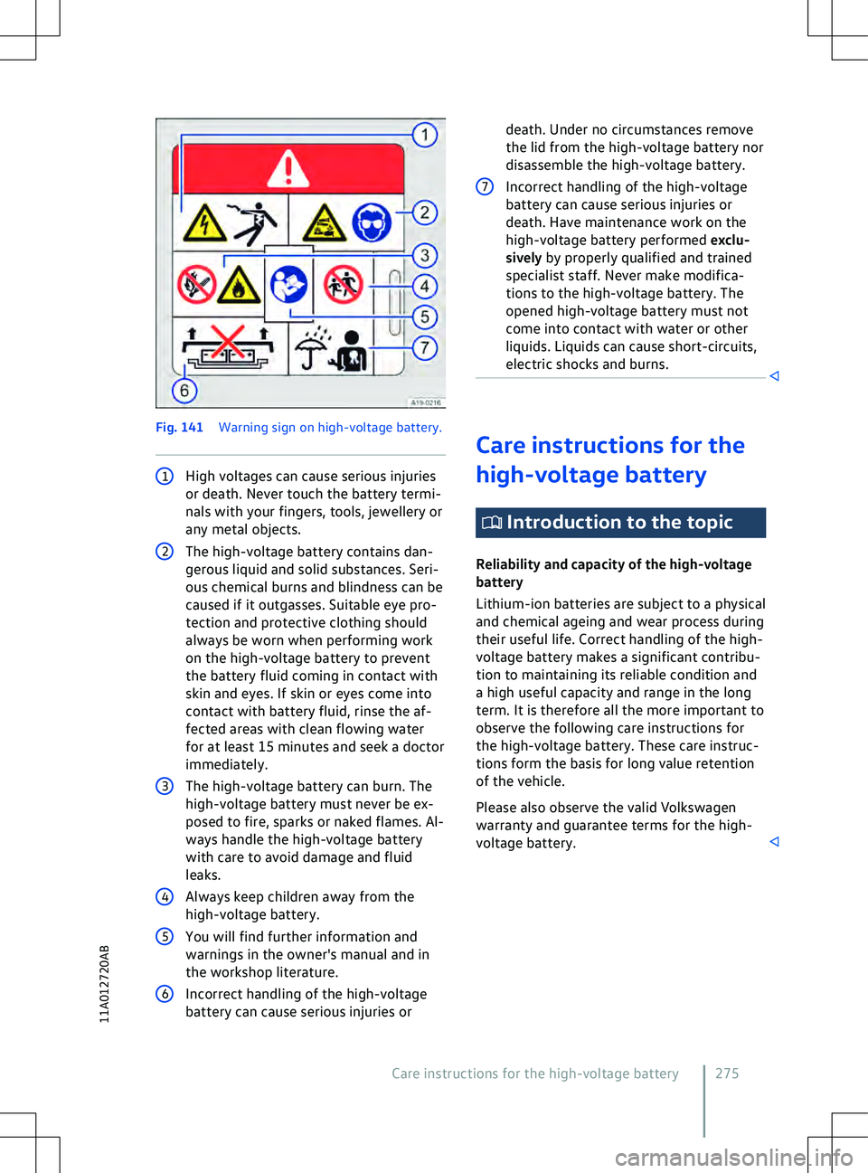 VOLKSWAGEN ID.5 2022  Owners Manual Fig. 141 
Warning sign on high- voltage battery.1
High voltages can cause serious injuries
or death. Ne

ver touch the battery termi-
nals with your fingers, tools, jewellery or
any metal objects. dea