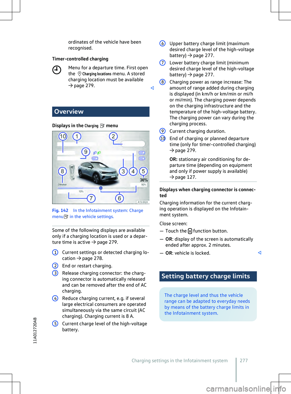 VOLKSWAGEN ID.5 2022  Owners Manual ordinates of the vehicle have been
recognised.
Timer-controlled charging Menu f
or a departure time. First open
the  Overview
Displays in the 
Charging   menu
Fig. 142 
In the Inf
 otainment system: C
