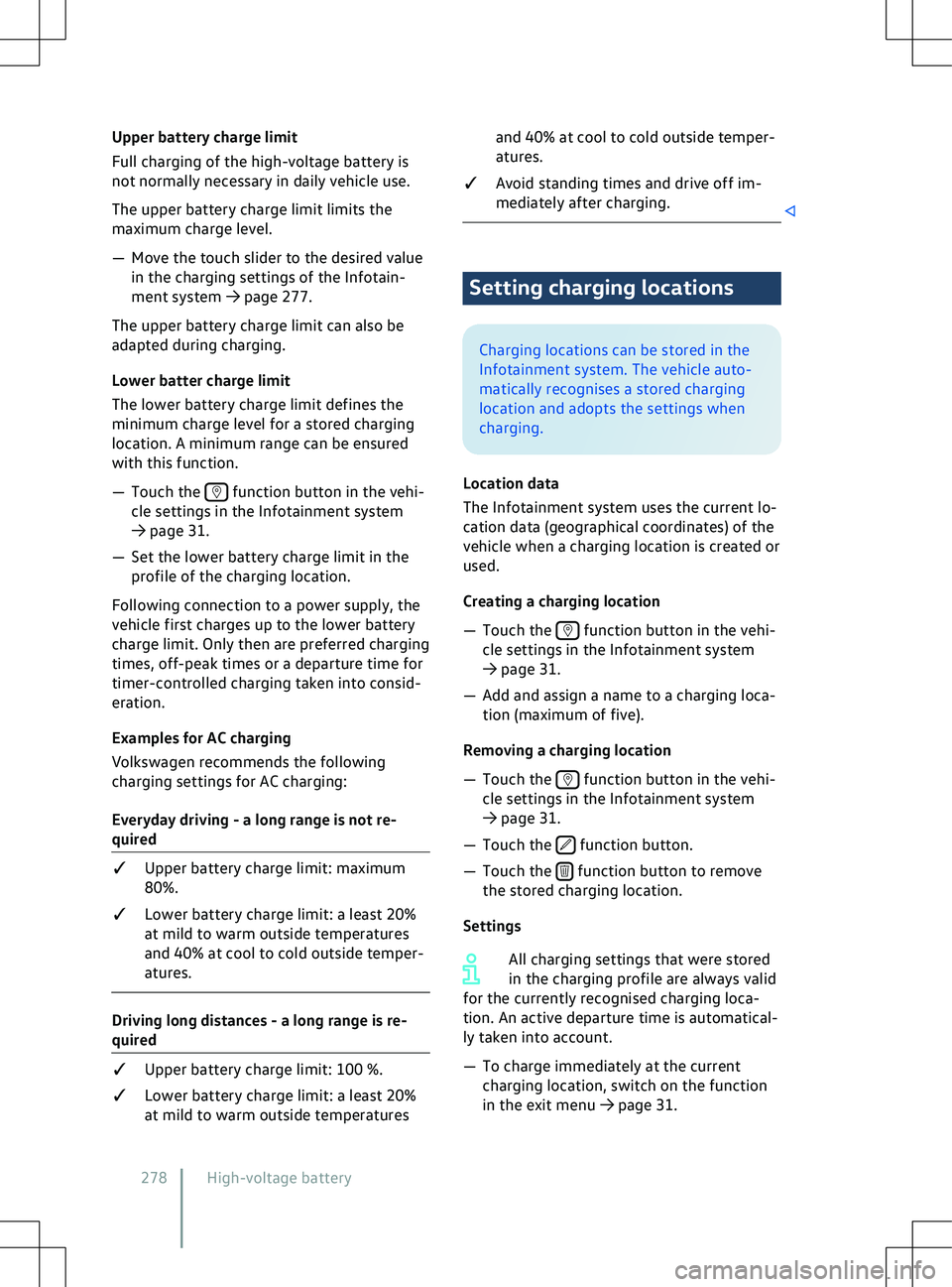 VOLKSWAGEN ID.5 2022  Owners Manual Upper battery charge limit
F
ull charging of the high-voltage battery is
not normally necessary in daily vehicle use.
The upper battery charge limit limits the
maximum charge level.
