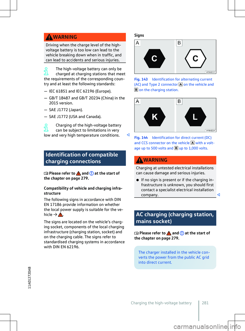 VOLKSWAGEN ID.5 2022  Owners Manual WARNING
Driving when the charge level of the high-
v oltage battery is too low can lead to the
vehicle breaking down when in traffic, and
can lead to accidents and serious injuries. The high-voltage b