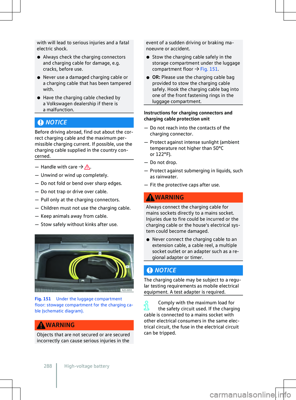 VOLKSWAGEN ID.5 2022  Owners Manual with will lead to serious injuries and a fatal
electric shock.
�x Always check the charging connectors
and charging cable f
or damage, e.g.
cracks, before use.
�x Never use a damaged charging cable or