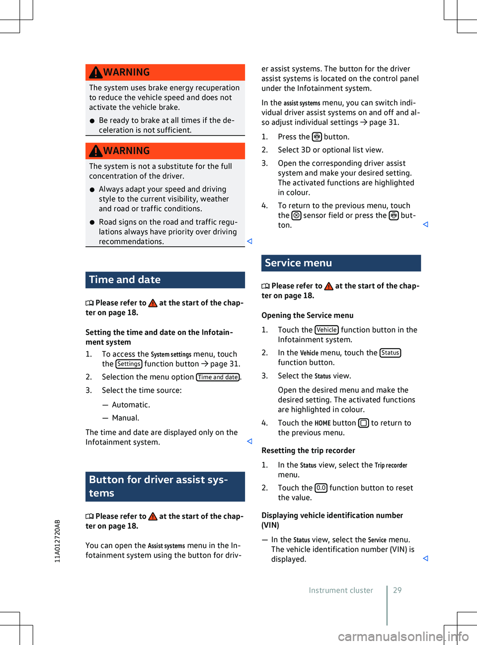 VOLKSWAGEN ID.5 2022 Owners Guide WARNING
The system uses brake energy recuperation
to reduce the v ehicle speed and does not
activate the vehicle brake.
�x Be ready to brake at all times if the de-
celeration is not sufficient. Time 