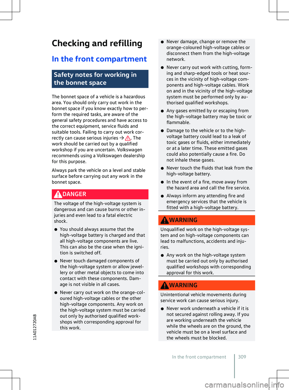 VOLKSWAGEN ID.5 2022  Owners Manual Checking and refilling
In the front compartment Safety notes for working in
the bonnet space
The bonnet space of a v
ehicle is a hazardous
area. You should only carry out work in the
bonnet space if y
