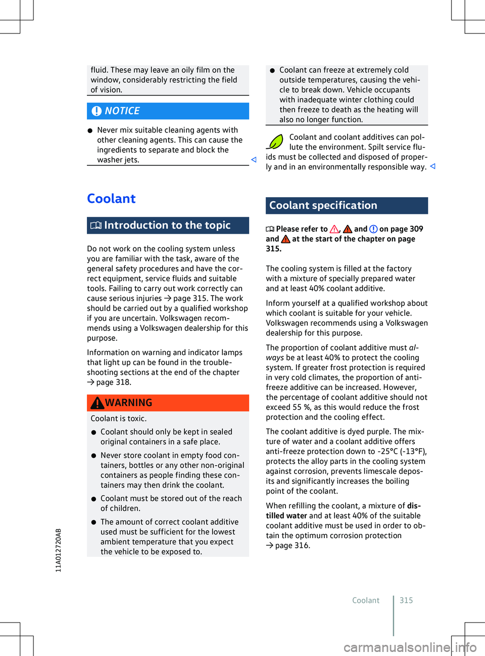 VOLKSWAGEN ID.5 2022  Owners Manual fluid. These may leave an oily film on the
window, considerably restricting the field
of vision.
NOTICE
�x Ne ver mix suitable cleaning agents with
other cleaning agents. This can cause the
ingredient
