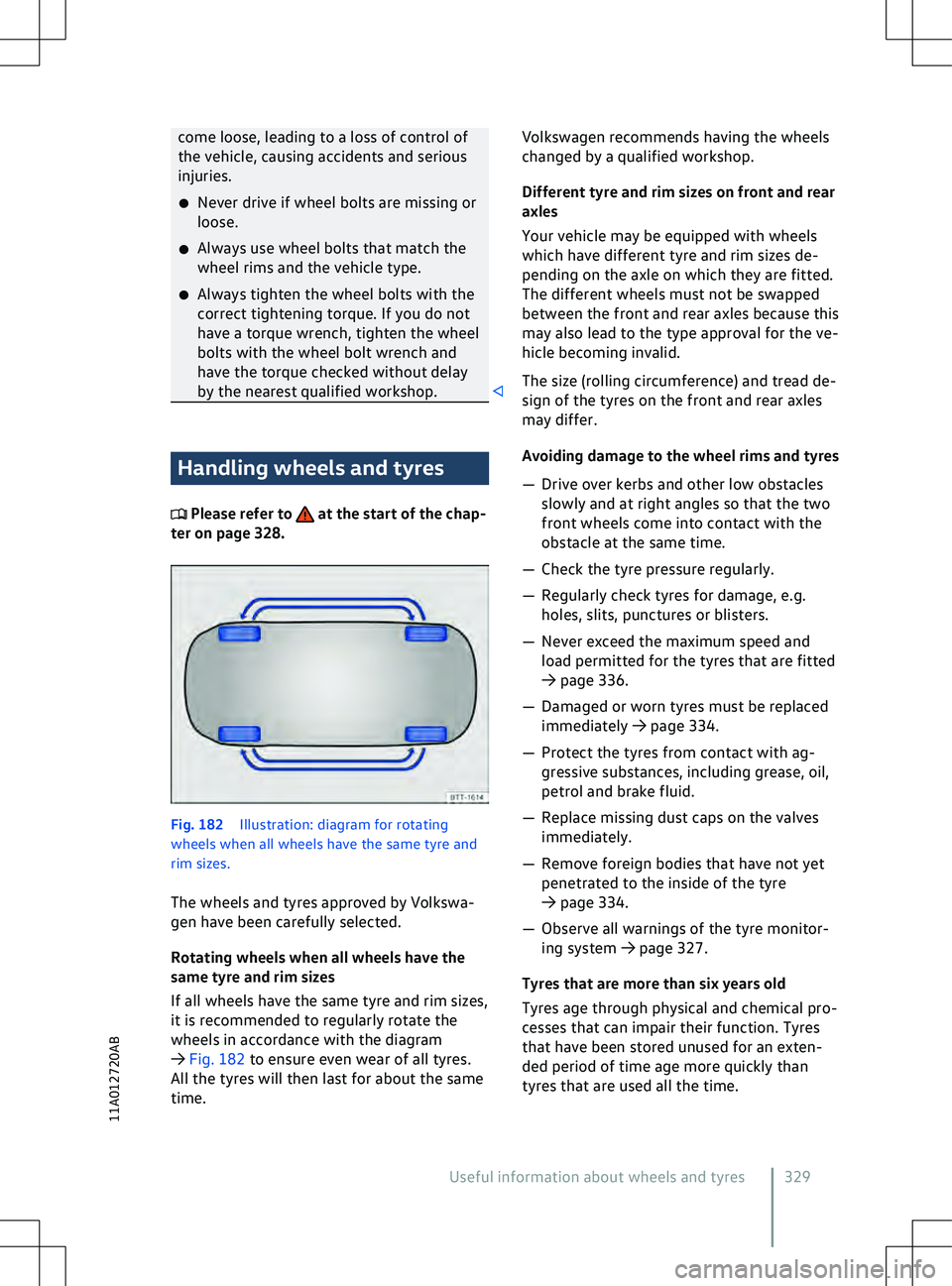 VOLKSWAGEN ID.5 2022  Owners Manual come loose, leading to a loss of control of
the v
ehicle, causing accidents and serious
injuries.
�x Never drive if wheel bolts are missing or
loose.
�x Always use wheel bolts that match the
wheel rim