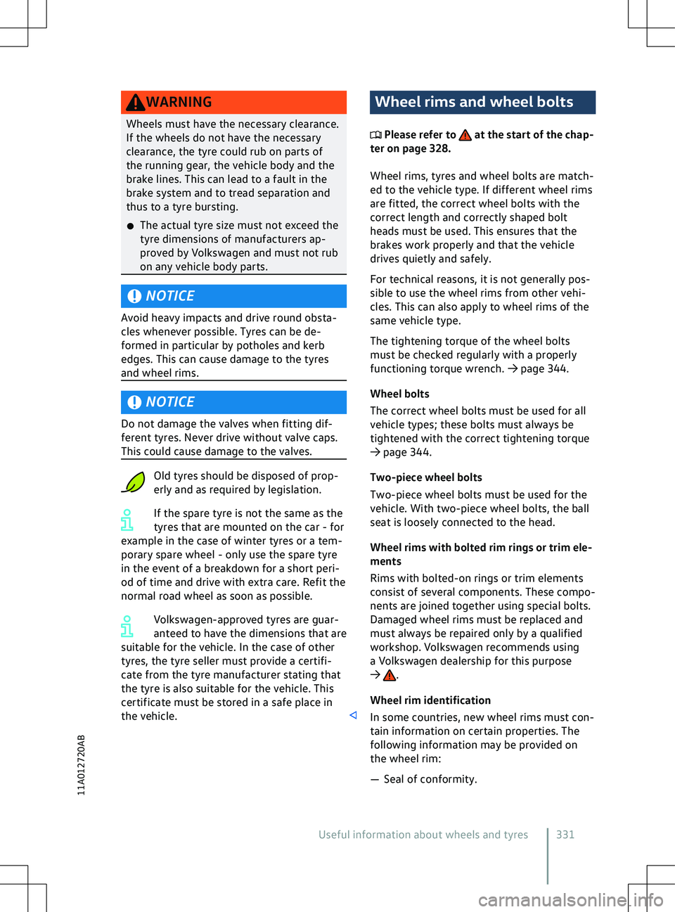 VOLKSWAGEN ID.5 2022  Owners Manual WARNING
Wheels must have the necessary clearance.
If the wheels do not ha ve the necessary
clearance, the tyre could rub on parts of
the running gear, the vehicle body and the
brake lines. This can le