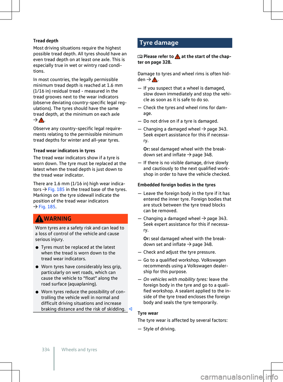 VOLKSWAGEN ID.5 2022  Owners Manual Tread depth
Most driving situations require the highest
possible tread depth. All tyres should ha
ve an
even tread depth on at least one axle. This is
especially true in wet or wintry road condi-
tion