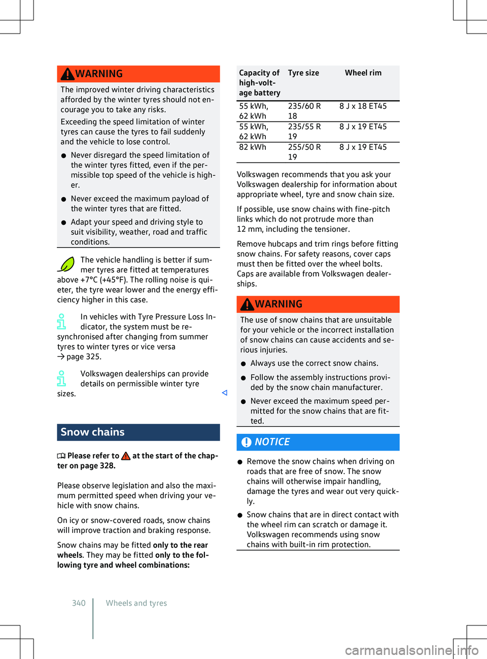VOLKSWAGEN ID.5 2022  Owners Manual WARNING
The improved winter driving characteristics
aff orded by the winter tyres should not en-
courage you to take any risks.
Exceeding the speed limitation of winter
tyres can cause the tyres to fa