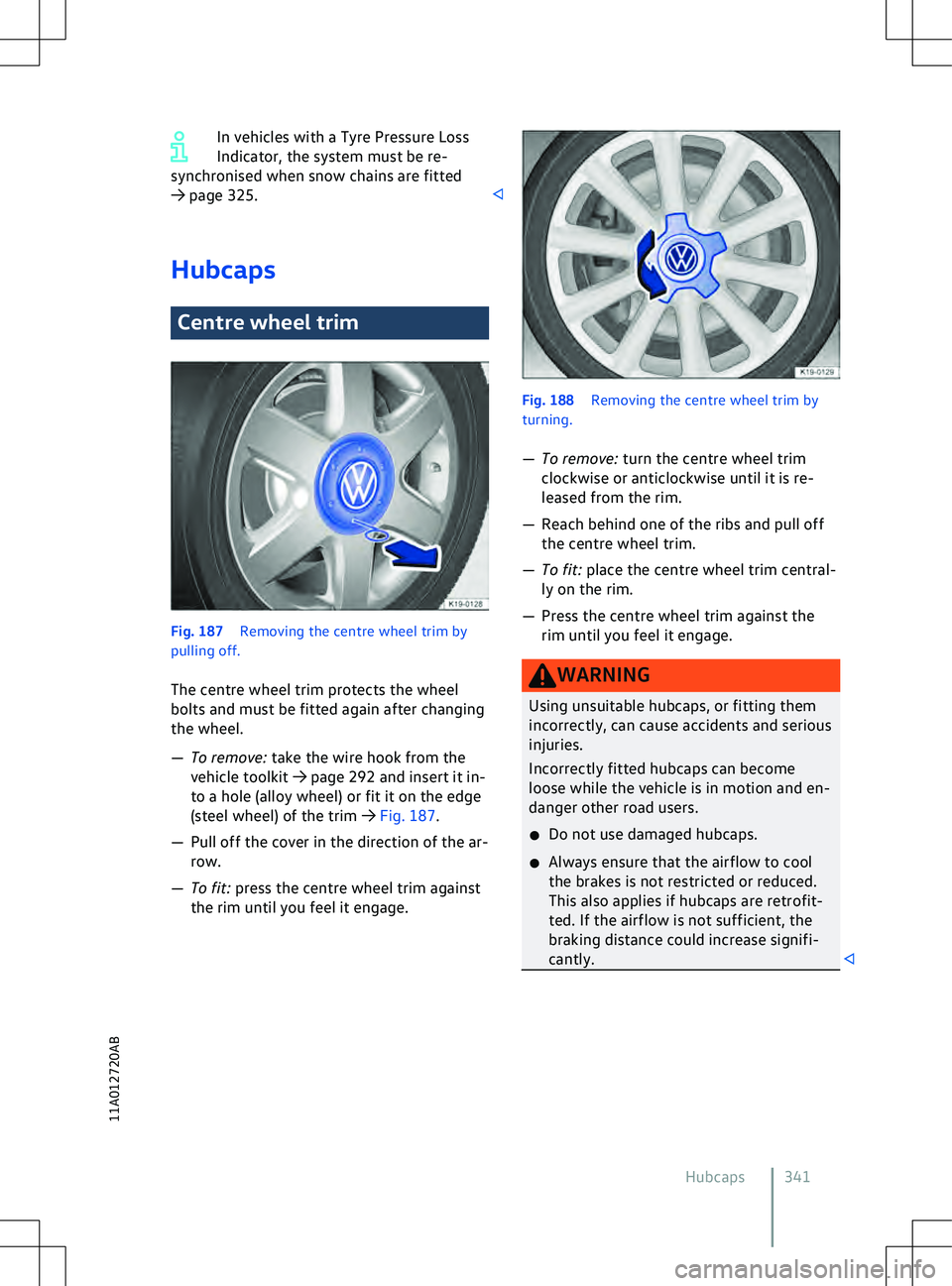 VOLKSWAGEN ID.5 2022  Owners Manual In vehicles with a Tyre Pressure Loss
Indicator, the system must be re-
synchronised when snow chains are fitted
