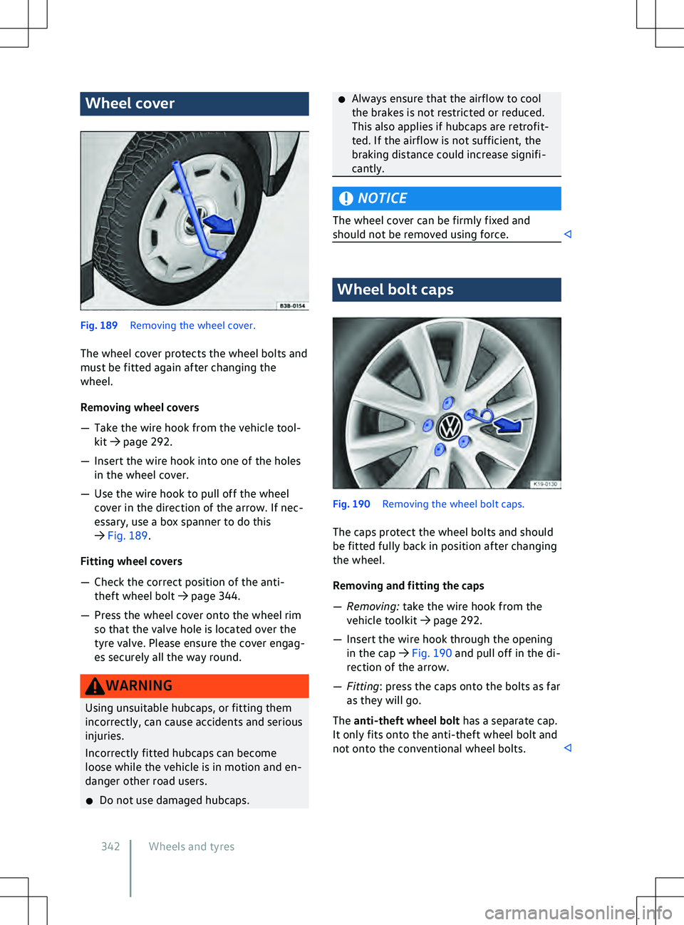 VOLKSWAGEN ID.5 2022  Owners Manual Wheel cover
Fig. 189 
Remo ving the wheel cover.
The wheel cover protects the wheel bolts and
must be fitted again after changing the
wheel.
Removing wheel covers
