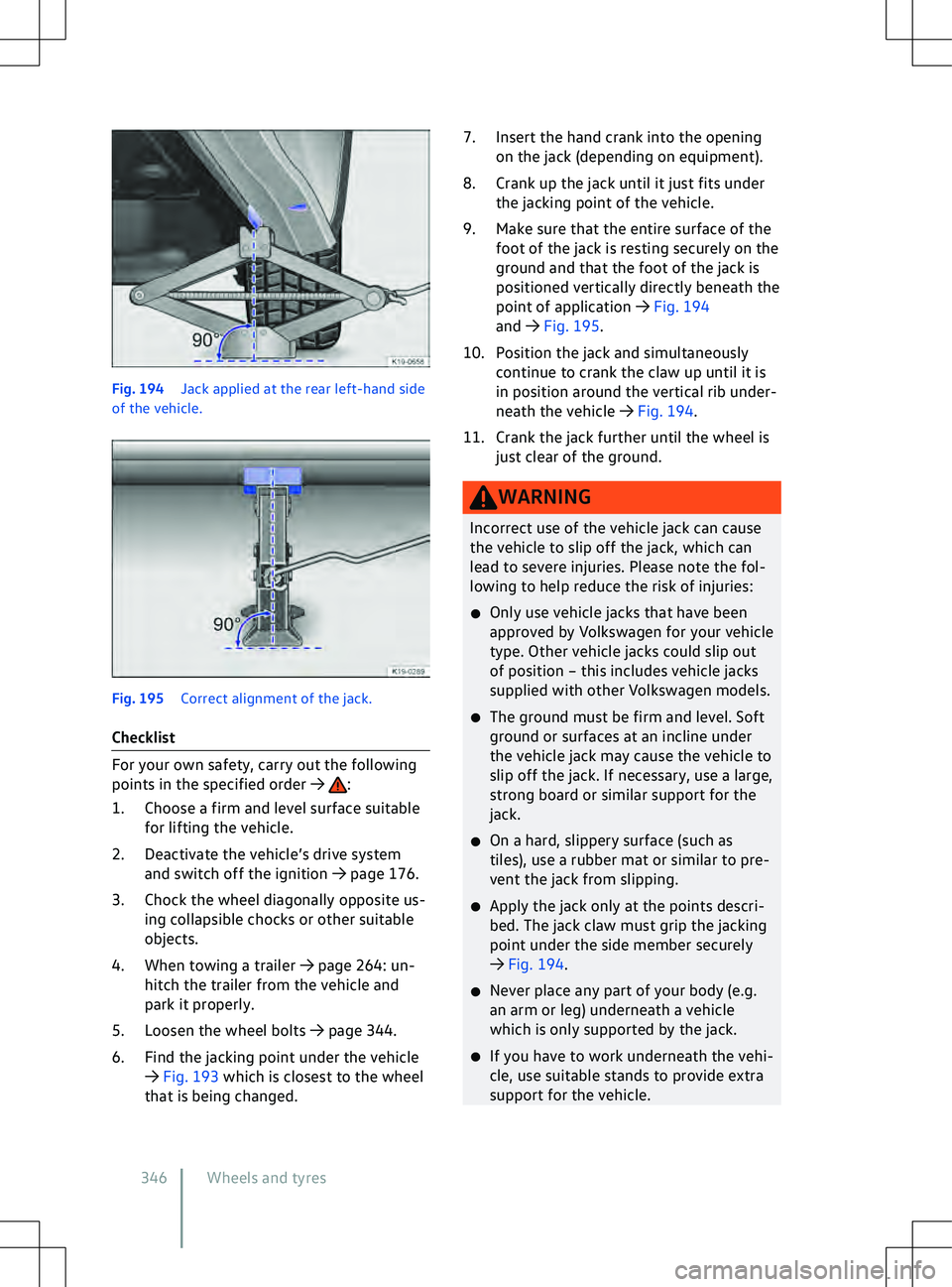 VOLKSWAGEN ID.5 2022  Owners Manual Fig. 194 
Jack applied at the rear left-hand side
of the v ehicle. :
1.

Choose a firm and level surface suitable
for lifting the vehicle.
2. Deactivate the vehicle