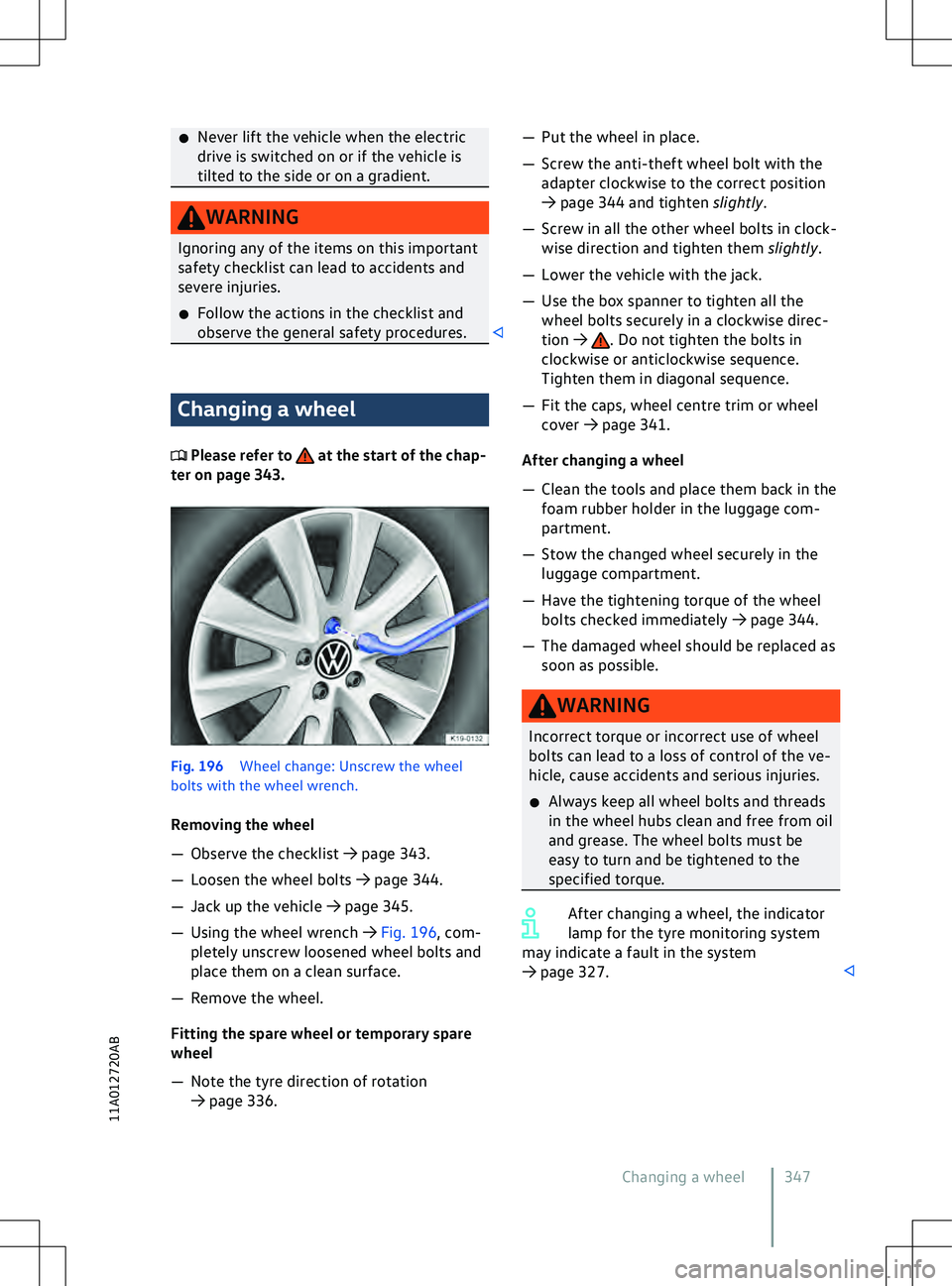 VOLKSWAGEN ID.5 2022  Owners Manual �x
Ne ver lift the vehicle when the electric
drive is switched on or if the vehicle is
tilted to the side or on a gradient. Changing a wheel
 Please refer to   at the start of the chap-
ter on page 34