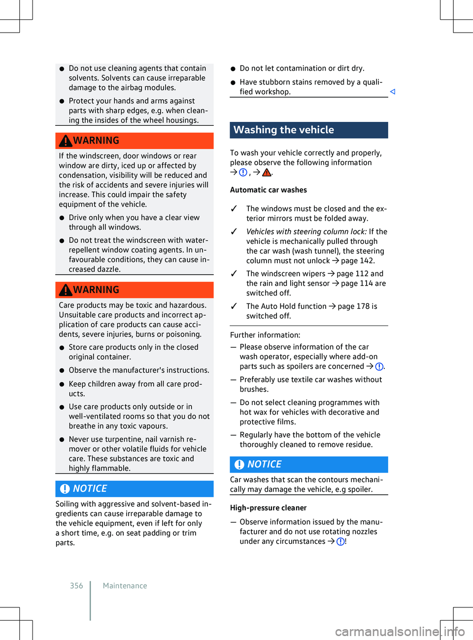 VOLKSWAGEN ID.5 2022  Owners Manual �x
Do not use cleaning agents that contain
solv ents. Solvents can cause irreparable
damage to the airbag modules.
�x Protect your hands and arms against
parts with sharp edges, e.g. when clean-
ing t