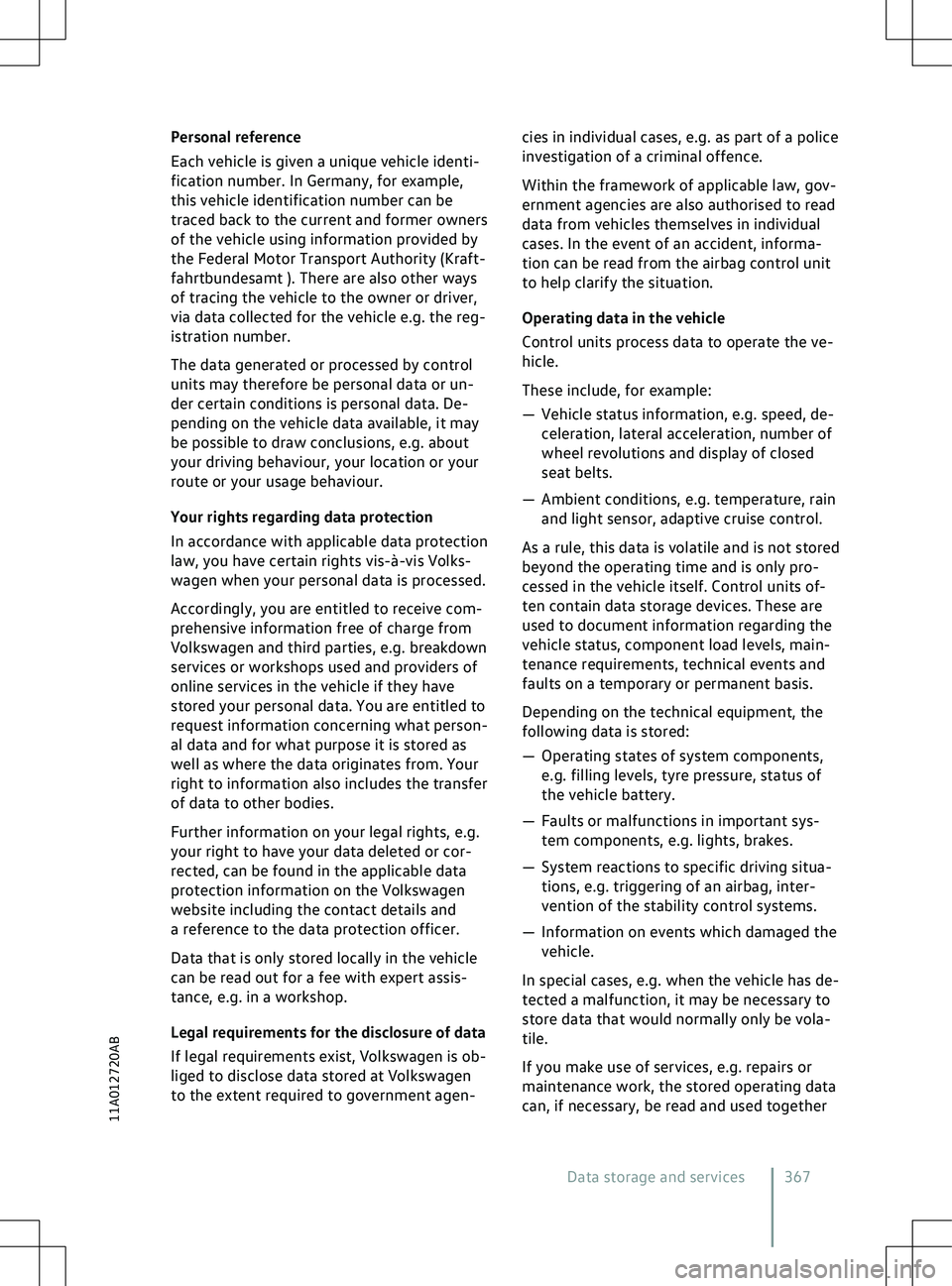 VOLKSWAGEN ID.5 2022  Owners Manual Personal reference
Each v
ehicle is given a unique vehicle identi-
fication number. In Germany, for example,
this vehicle identification number can be
traced back to the current and former owners
of t
