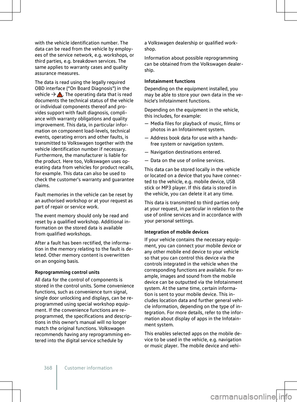 VOLKSWAGEN ID.5 2022  Owners Manual with the vehicle identification number. The
data can be read from the v ehicle by employ-
ees of the service network, e.g. workshops, or
third parties, e.g. breakdown services. The
same applies to war
