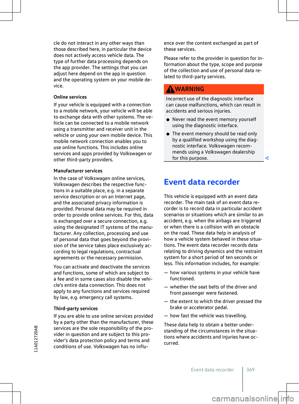 VOLKSWAGEN ID.5 2022  Owners Manual cle do not interact in any other ways than
those described here, in particular the de
vice
does not actively access vehicle data. The
type of further data processing depends on
the app provider. The s