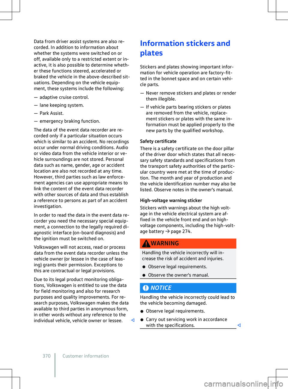VOLKSWAGEN ID.5 2022  Owners Manual Data from driver assist systems are also re-
corded. In addition to inf
ormation about
whether the systems were switched on or
off, available only to a restricted extent or in-
active, it is also poss