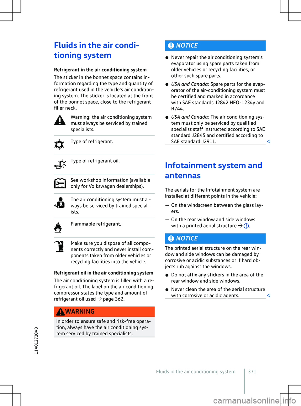 VOLKSWAGEN ID.5 2022  Owners Manual Fluids in the air condi-
tioning system
Refrigerant in the air conditioning system
The sticker in the bonnet space contains in-
f
ormation regarding the type and quantity of
refrigerant used in the ve