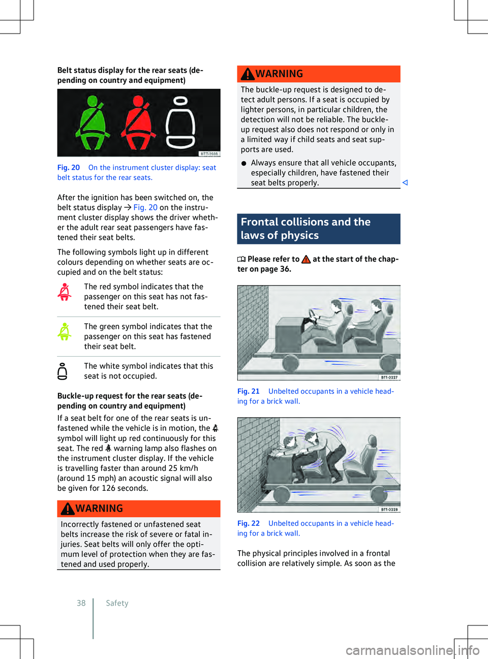 VOLKSWAGEN ID.5 2022 Owners Guide Belt status display for the rear seats (de-
pending on country and equipment)
Fig. 20 
On the instrument cluster display: seat
belt status f or the rear seats.
After the ignition has been switched on,