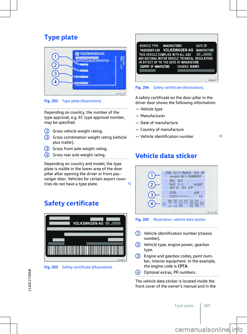 VOLKSWAGEN ID.5 2022  Owners Manual Type plate
Depending on country and model, the type
plate is visible in the lower area of the door
pillar after opening the driv
er or front pas-
senger door. Vehicles for certain export coun-
tries d