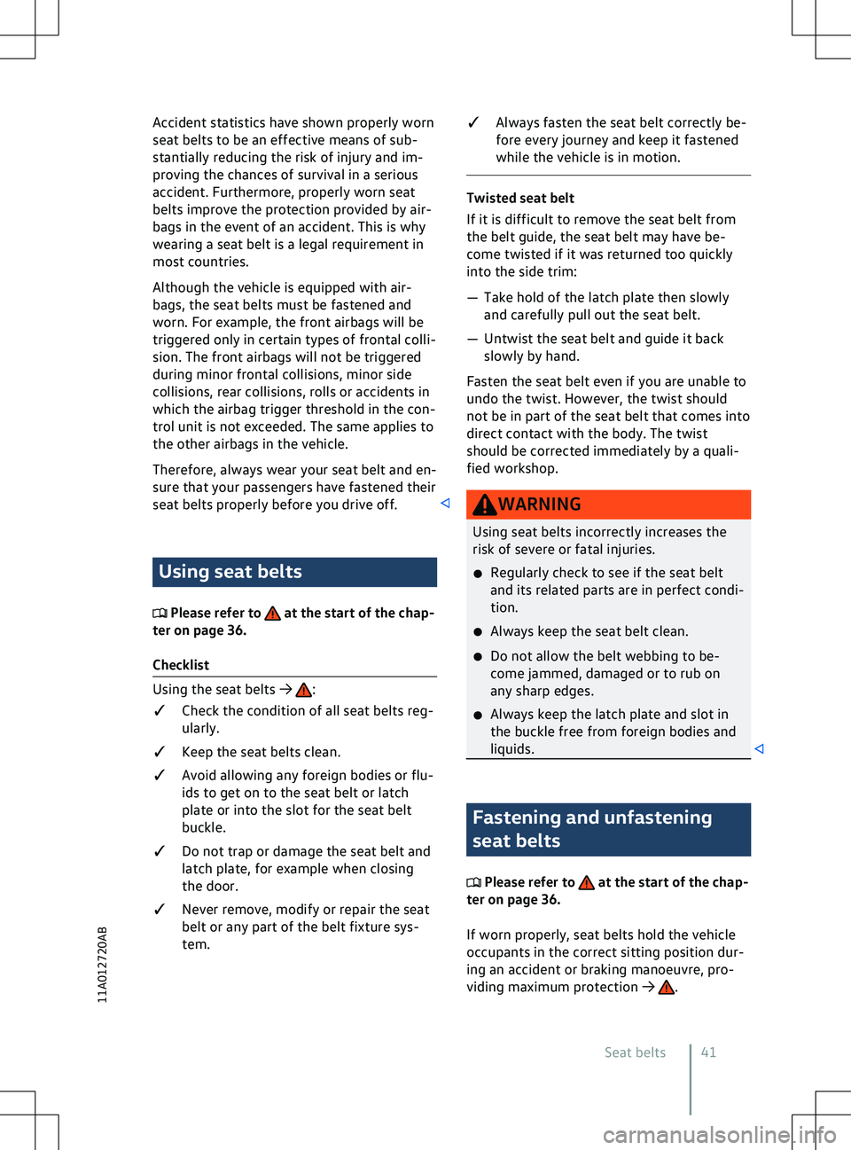 VOLKSWAGEN ID.5 2022 Service Manual Accident statistics have shown properly worn
seat belts to be an eff
ective means of sub-
stantially reducing the risk of injury and im-
proving the chances of survival in a serious
accident. Furtherm