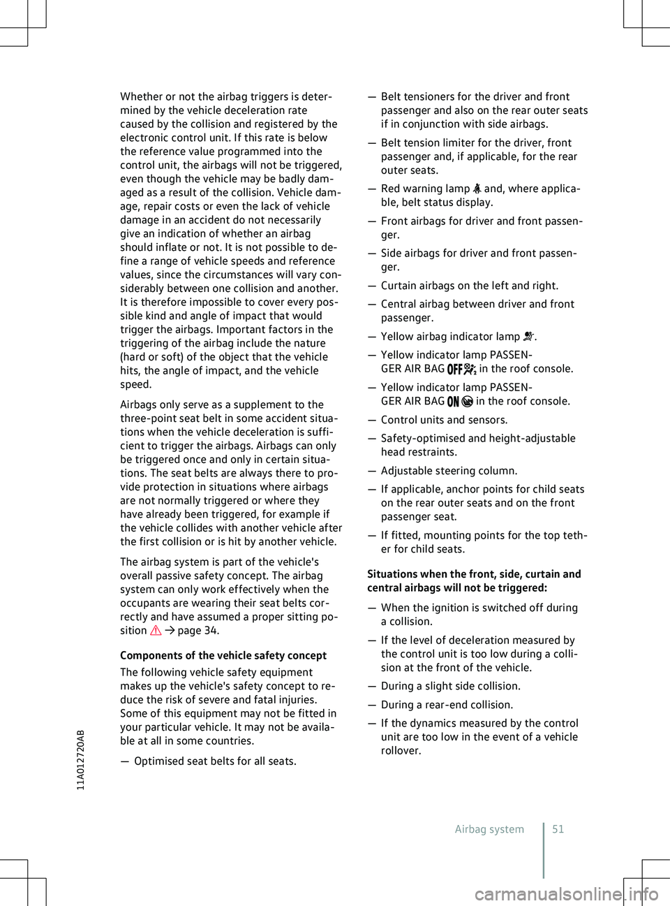 VOLKSWAGEN ID.5 2022 Workshop Manual Whether or not the airbag triggers is deter-
mined by the v
ehicle deceleration rate
caused by the collision and registered by the
electronic control unit. If this rate is below
the reference value pr