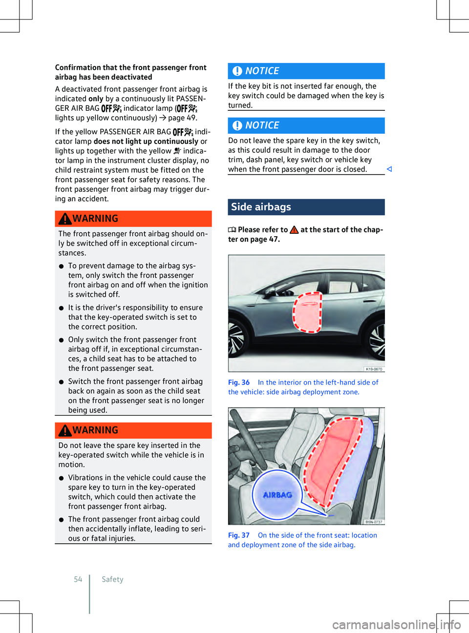 VOLKSWAGEN ID.5 2022 Workshop Manual Confirmation that the front passenger front
airbag has been deactiv ated
A deactivated front passenger front airbag is
indicated only by a continuously lit PASSEN-
GER AIR BAG   indicator lamp (
light