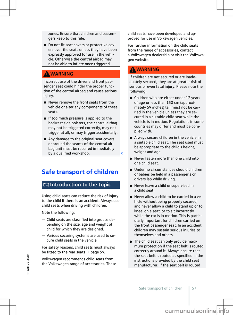 VOLKSWAGEN ID.5 2022 Workshop Manual zones. Ensure that children and passen-
gers keep to this rule.
�x Do not fit seat co
vers or protective cov-
ers over the seats unless they have been
expressly approved for use in the vehi-
cle. Othe