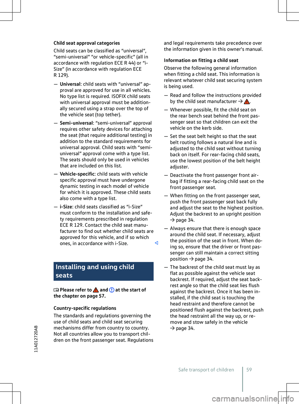 VOLKSWAGEN ID.5 2022 Repair Manual Child seat approval categories
Child seats can be classified as “univ
ersal”,
“semi-universal” “or vehicle-specific” (all in
accordance with regulation ECE R 44) or “i-
Size” (in accor