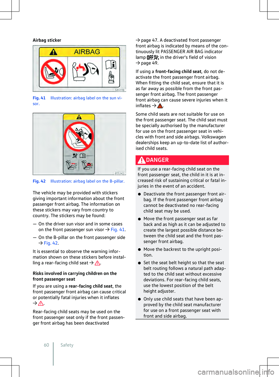 VOLKSWAGEN ID.5 2022 Repair Manual Airbag sticker
Fig. 41 
Illustration: airbag label on the sun vi-
sor. .
Risks in
volved in carrying children on the
front passenger seat
If you are using a rear-facing child seat, the
front passenger