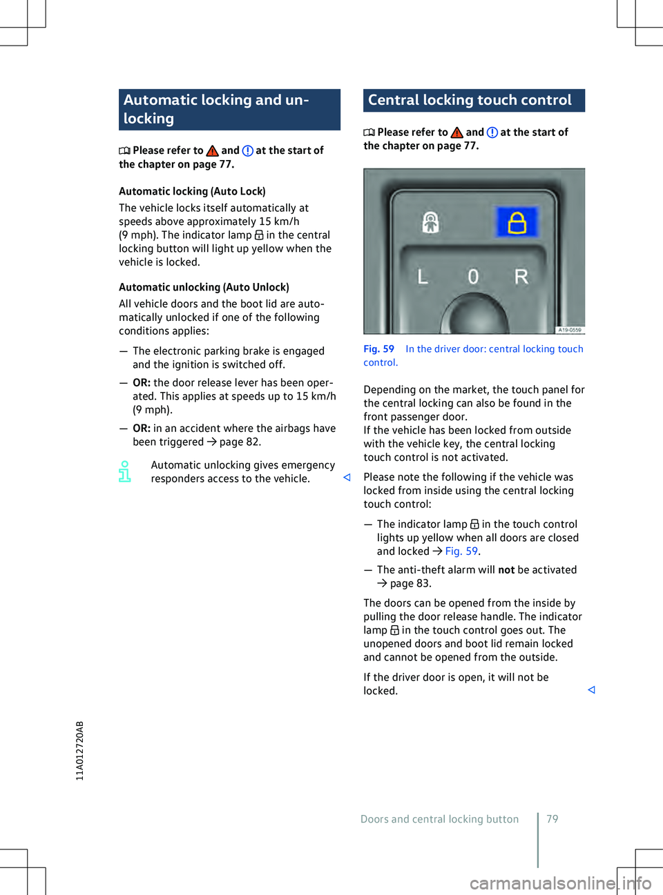 VOLKSWAGEN ID.5 2022 Manual Online Automatic locking and un-
locking
 Please refer to   and   at the start of
the chapter on page 77.
Automatic locking (Auto Lock)
The v
ehicle locks itself automatically at
speeds above approximately 1