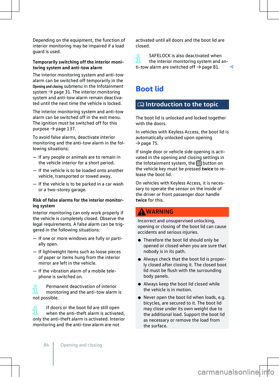 VOLKSWAGEN ID.5 2022 Manual Online Depending on the equipment, the function of
interior monitoring may be impaired if a load
guard is used.
Temporarily switching off the interior moni-
toring system and anti-tow alarm
The interior moni