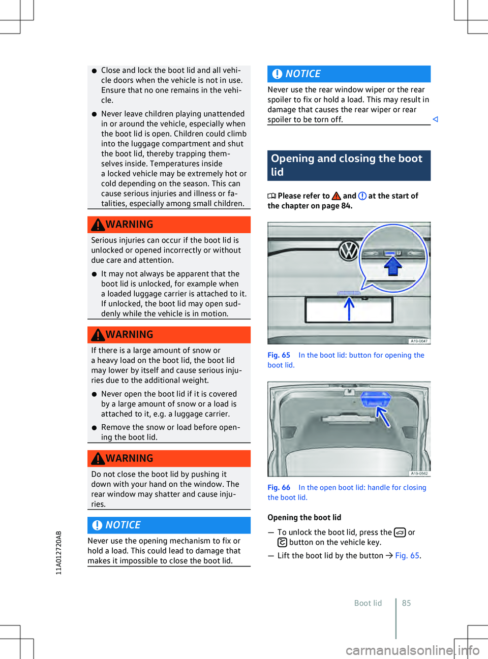 VOLKSWAGEN ID.5 2022 Manual Online �x
Close and lock the boot lid and all v ehi-
cle doors when the vehicle is not in use.
Ensure that no one remains in the vehi-
cle.
�x Never leave children playing unattended
in or around the vehicle