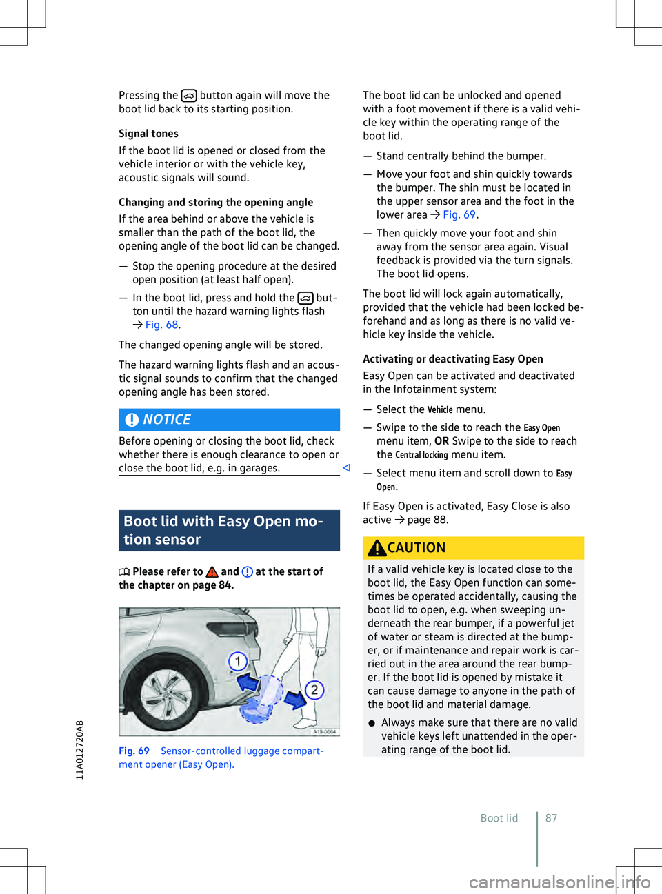 VOLKSWAGEN ID.5 2022 Manual Online Pressing the   button again will move the
boot lid back to its starting position.
Signal tones
If the boot lid is opened or closed from the
v
ehicle interior or with the vehicle key,
acoustic signals 