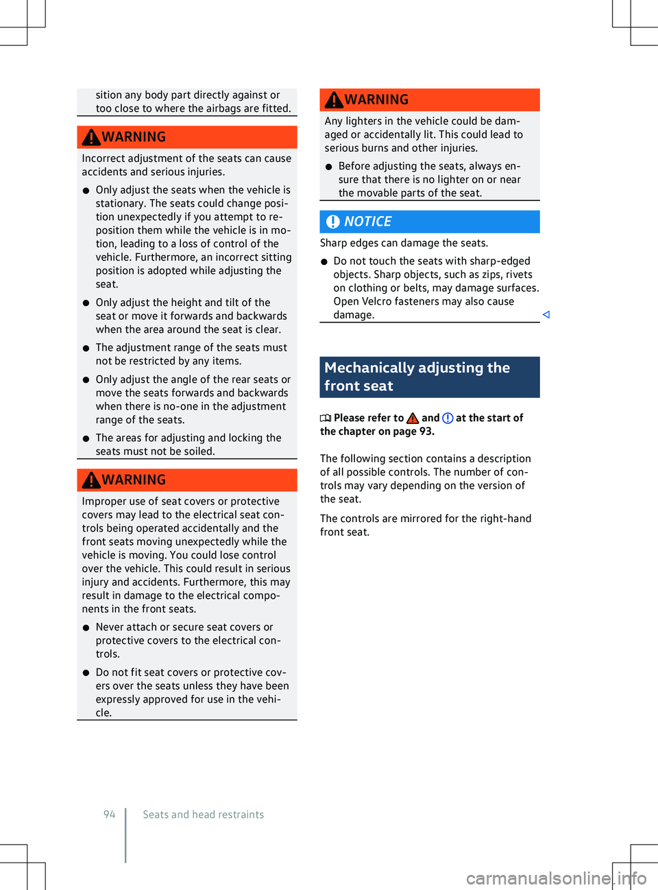 VOLKSWAGEN ID.5 2022  Owners Manual sition any body part directly against or
too close to where the airbags are fitted.
NOTICE
Sharp edges can damage the seats.
�x Do not touch the seats with sharp-edged
objects. Sharp objects, such as 