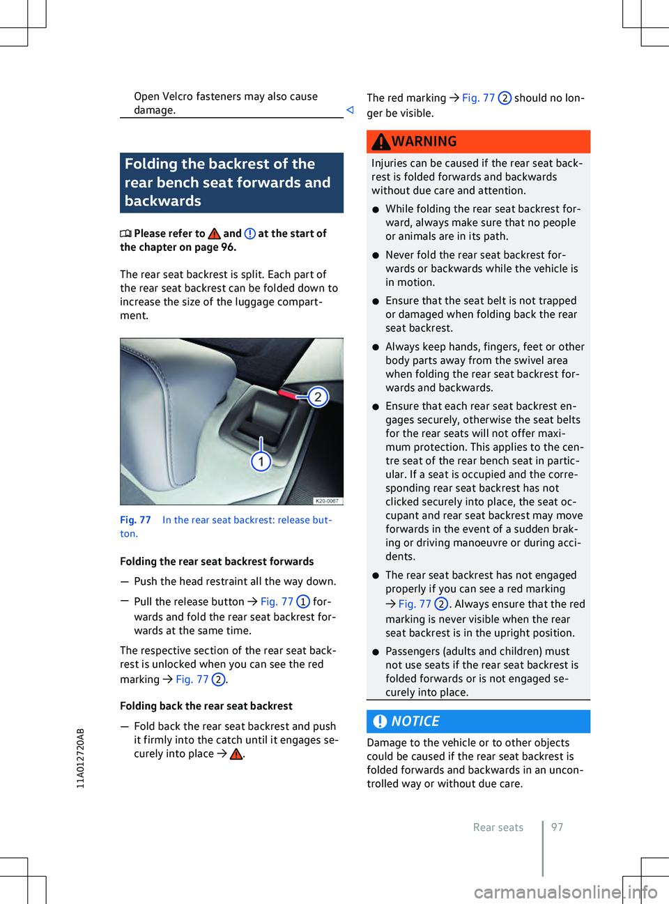 VOLKSWAGEN ID.5 2022  Owners Manual Open Velcro fasteners may also cause
damage.
Folding the backrest of the
rear bench seat f
orwards and
backwards  Please refer to   and   at the start of
the chapter on page 96.
The rear seat backrest