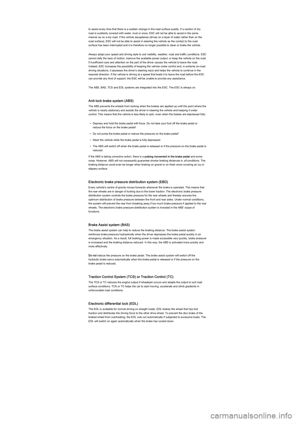 VOLKSWAGEN UP! 2022  Owners Manual to assist every time that there is a sudden change in the road surface quality. If a section of dry 
road is suddenly covered with water, mud or snow, ESC will not be able to assist in the same 
manne