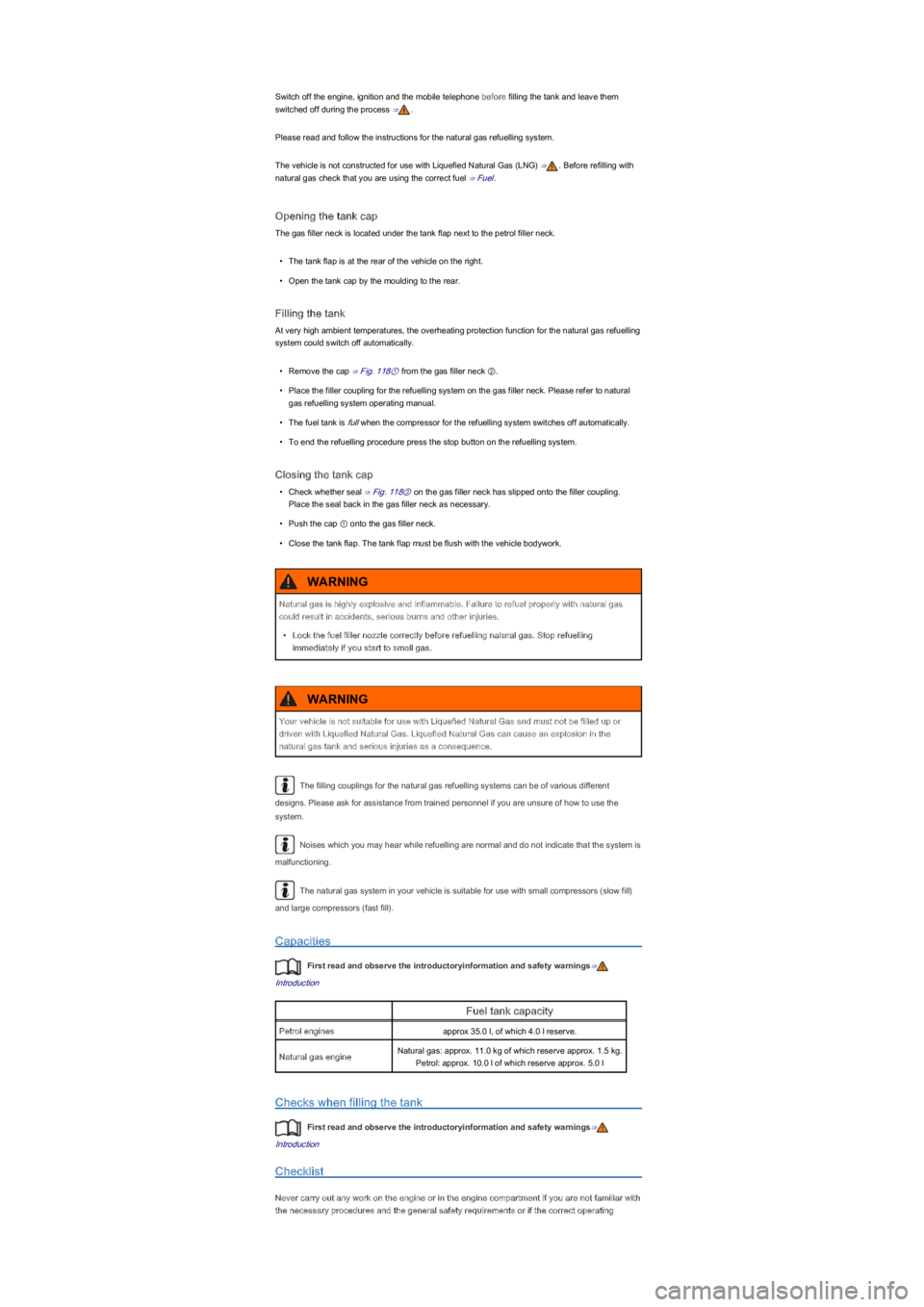 VOLKSWAGEN UP! 2022  Owners Manual Switch off the engine, ignition and the mobile telephone before filling the tank and leave them 
switched off during the process ⇒.
Please read and follow the instructions for the natural gas refuel