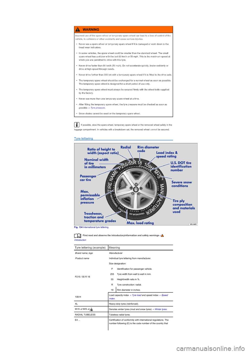 VOLKSWAGEN UP! 2022 Owners Manual If possible, stow the spare wheel, temporary spare wheel or the removed wheel safely in the
luggage compartment. In vehicles with a breakdown set, the removed wheel cannot be secured.
Tyre lettering
VOLKSWAGEN UP! 2022 Owners Manual If possible, stow the spare wheel, temporary spare wheel or the removed wheel safely in the
luggage compartment. In vehicles with a breakdown set, the removed wheel cannot be secured.
Tyre lettering